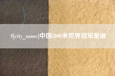 平凉中国5000米世界冠军是谁