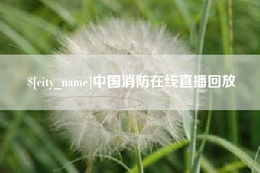 平凉中国消防在线直播回放