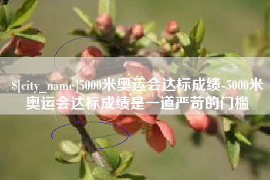 平凉5000米奥运会达标成绩-5000米奥运会达标成绩是一道严苛的门槛