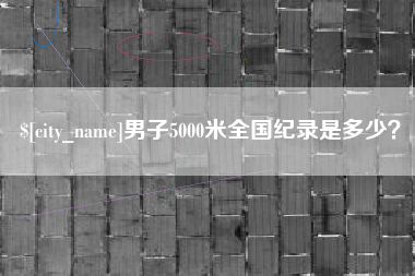 平凉男子5000米全国纪录是多少？