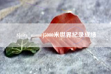 平凉5000米世界纪录成绩