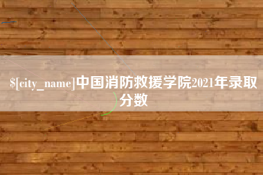 平凉中国消防救援学院2021年录取分数