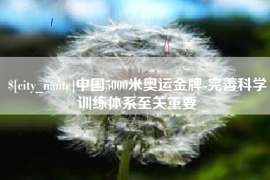 平凉中国5000米奥运金牌-完善科学训练体系至关重要