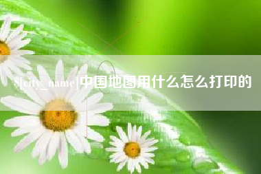 平凉中国地图用什么怎么打印的