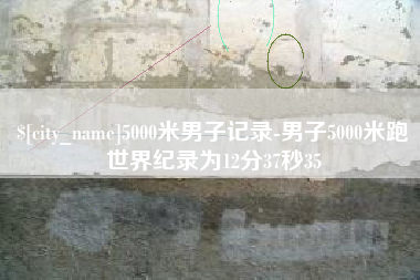 平凉5000米男子记录-男子5000米跑世界纪录为12分37秒35