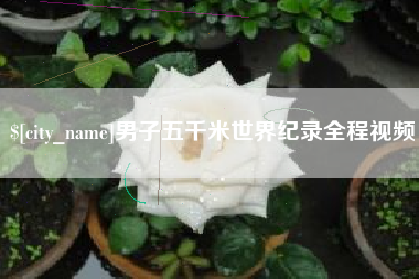 平凉男子五千米世界纪录全程视频