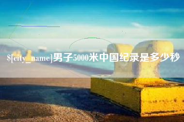 平凉男子5000米中国纪录是多少秒