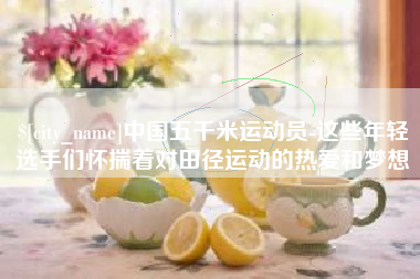 平凉中国五千米运动员-这些年轻选手们怀揣着对田径运动的热爱和梦想