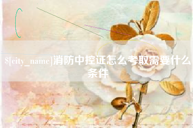 平凉消防中控证怎么考取需要什么条件