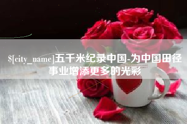 平凉五千米纪录中国-为中国田径事业增添更多的光彩