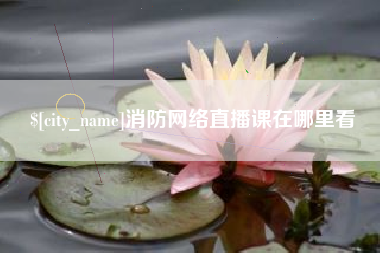 平凉消防网络直播课在哪里看
